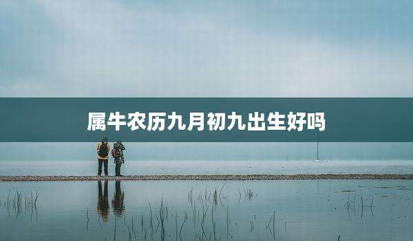 属牛农历九月初九出生好吗