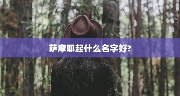 萨摩耶起什么名字好?