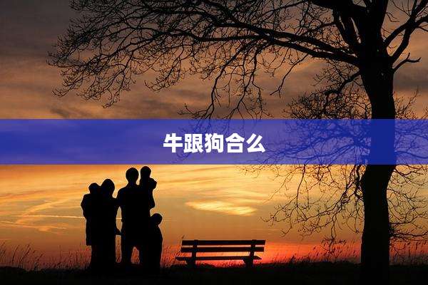 牛跟狗合么