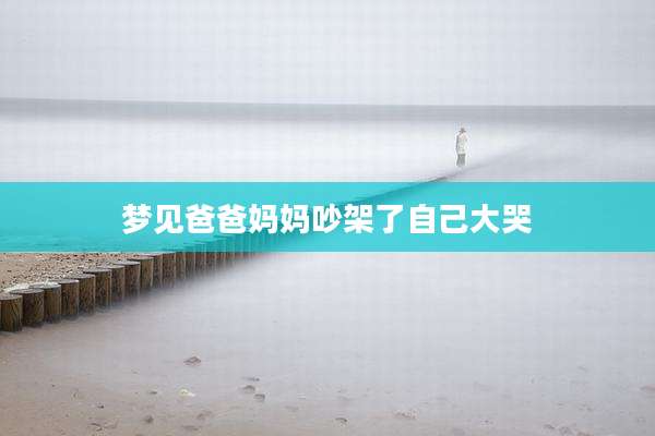 梦见爸爸妈妈吵架了自己大哭