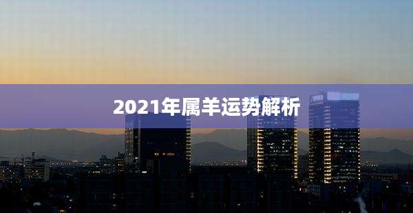 2021年属羊运势解析