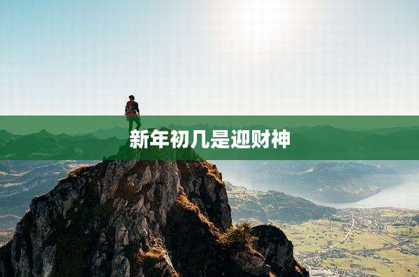 新年初几是迎财神