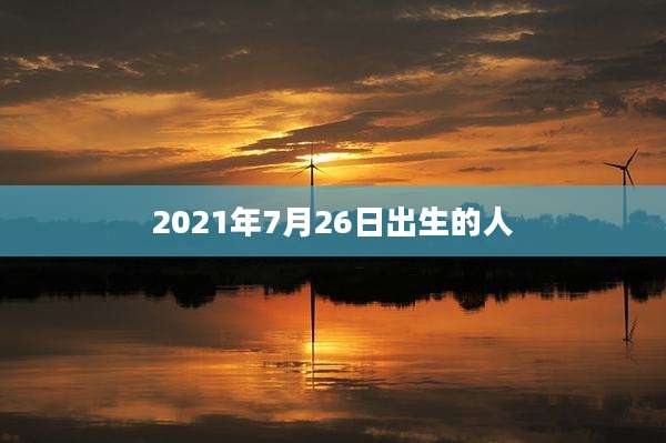2021年7月26日出生的人