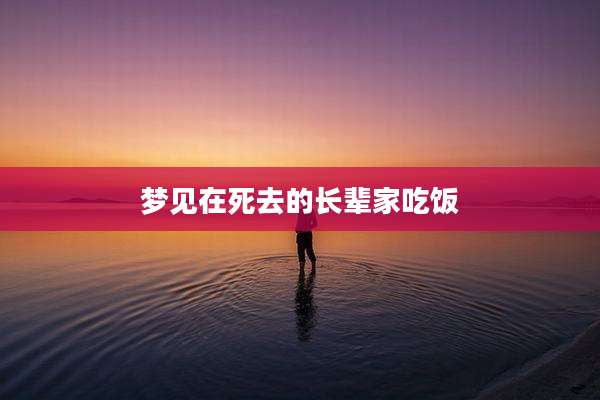 梦见在死去的长辈家吃饭