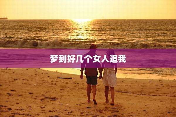 梦到好几个女人追我
