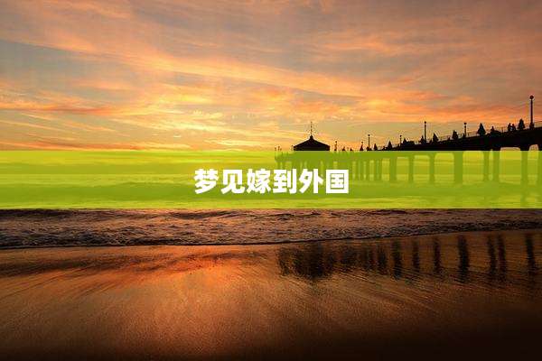 梦见嫁到外国