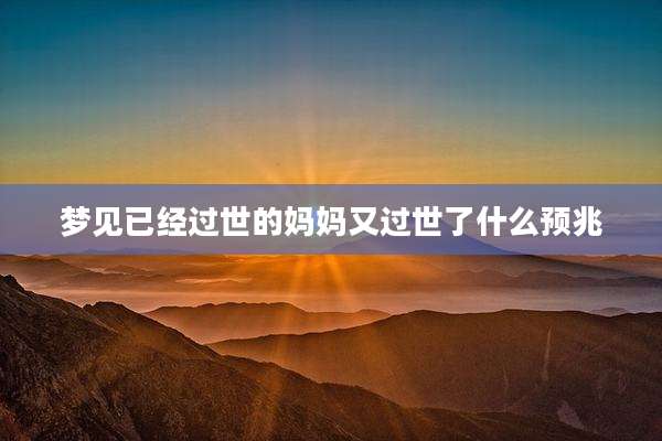 梦见已经过世的妈妈又过世了什么预兆
