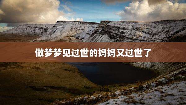 做梦梦见过世的妈妈又过世了