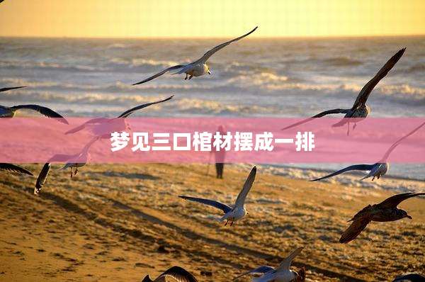 梦见三口棺材摆成一排