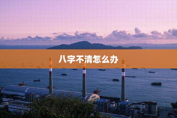 八字不清怎么办