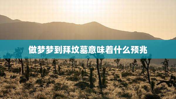 做梦梦到拜坟墓意味着什么预兆