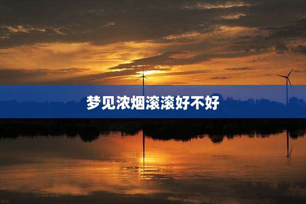 梦见浓烟滚滚好不好