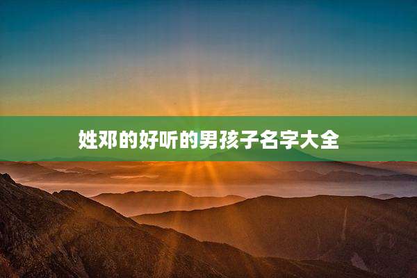 姓邓的好听的男孩子名字大全