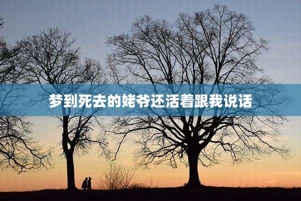 梦到死去的姥爷还活着跟我说话