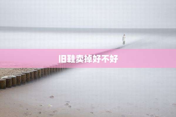 旧鞋卖掉好不好