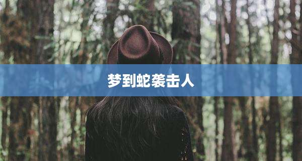 梦到蛇袭击人