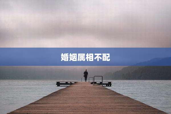 婚姻属相不配