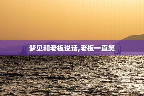梦见和老板说话,老板一直笑