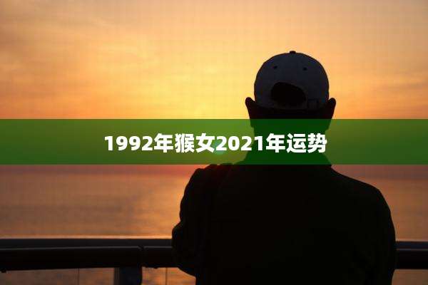 1992年猴女2021年运势
