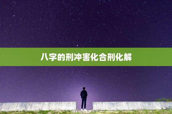 八字的刑冲害化合刑化解