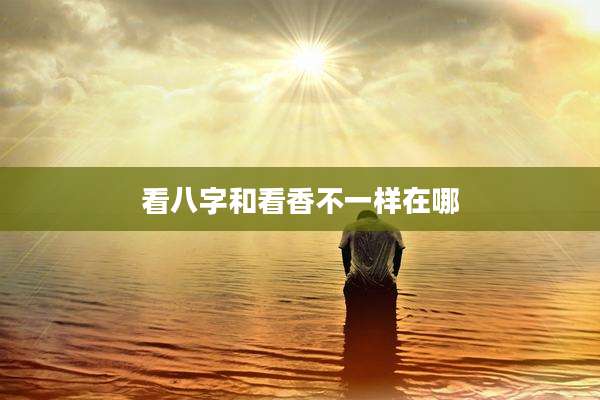 看八字和看香不一样在哪