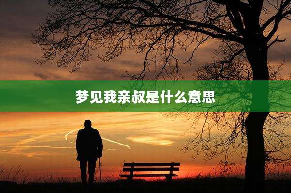 梦见我亲叔是什么意思