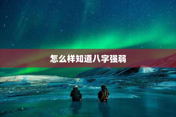 怎么样知道八字强弱
