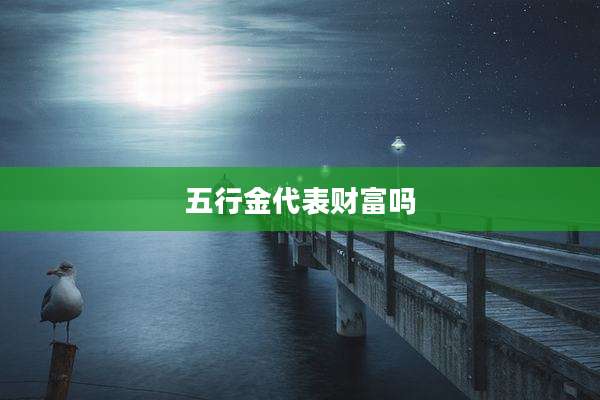 五行金代表财富吗