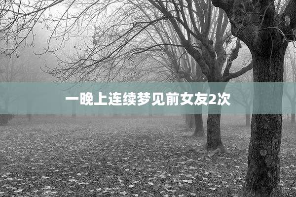 一晚上连续梦见前女友2次