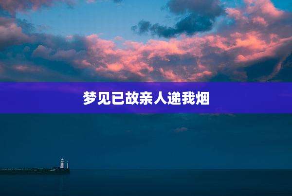 梦见已故亲人递我烟