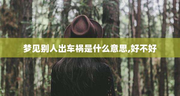 梦见别人出车祸是什么意思,好不好