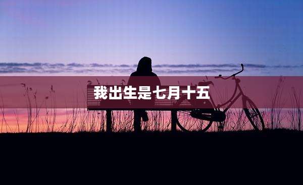 我出生是七月十五