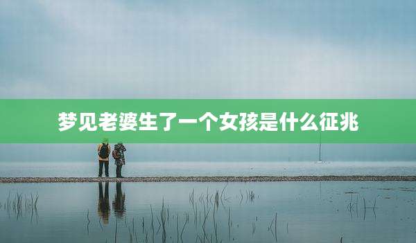 梦见老婆生了一个女孩是什么征兆