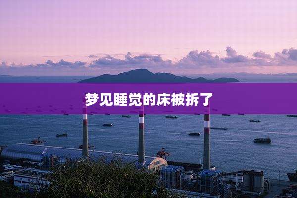 梦见睡觉的床被拆了