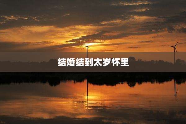 结婚结到太岁怀里