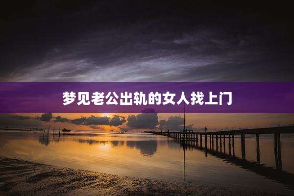 梦见老公出轨的女人找上门