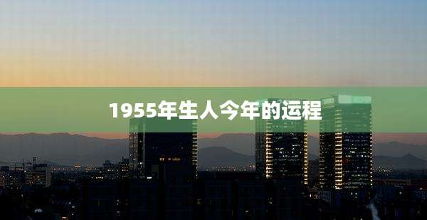 1955年生人今年的运程
