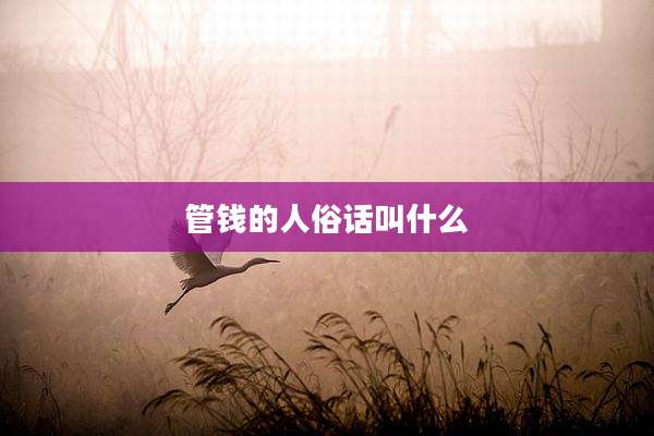 管钱的人俗话叫什么