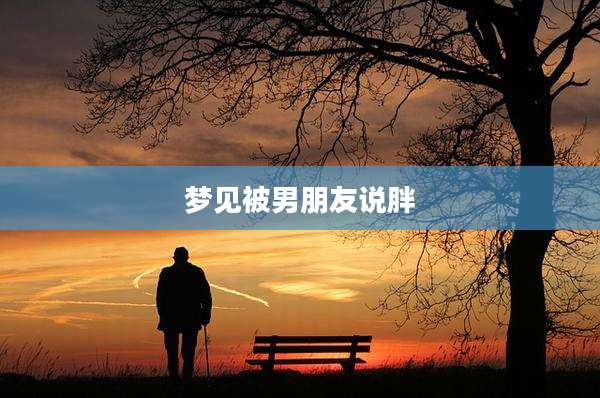梦见被男朋友说胖