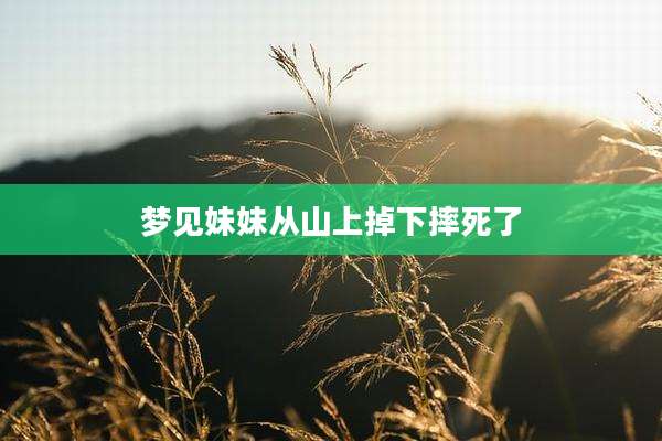 梦见妹妹从山上掉下摔死了