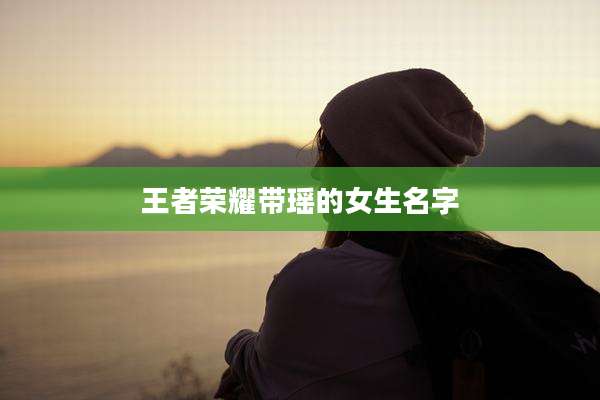 王者荣耀带瑶的女生名字