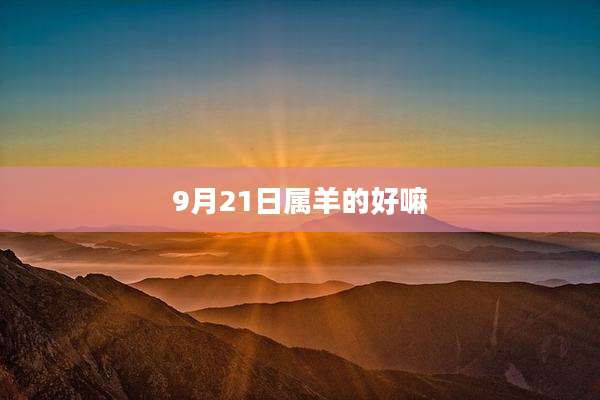 9月21日属羊的好嘛
