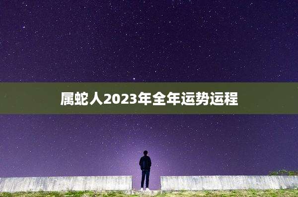 属蛇人2023年全年运势运程