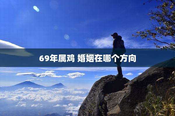 69年属鸡 婚姻在哪个方向