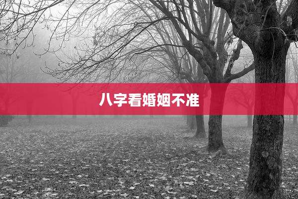 八字看婚姻不准