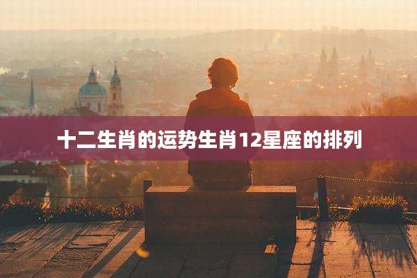 十二生肖的运势生肖12星座的排列