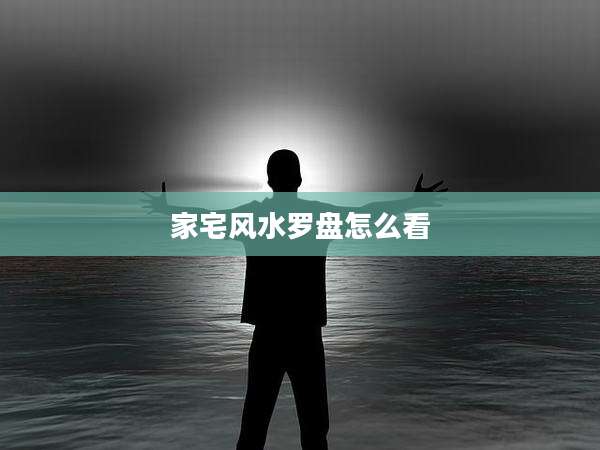 家宅风水罗盘怎么看