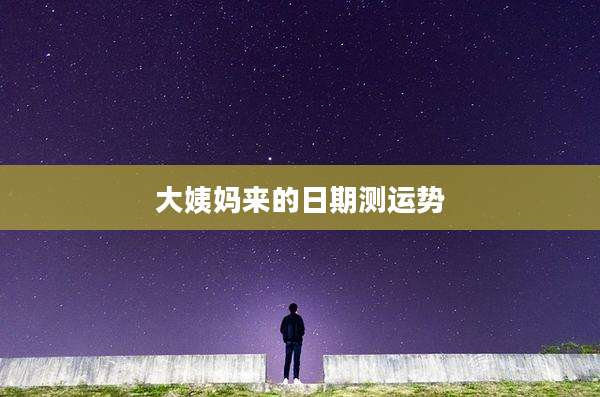 大姨妈来的日期测运势