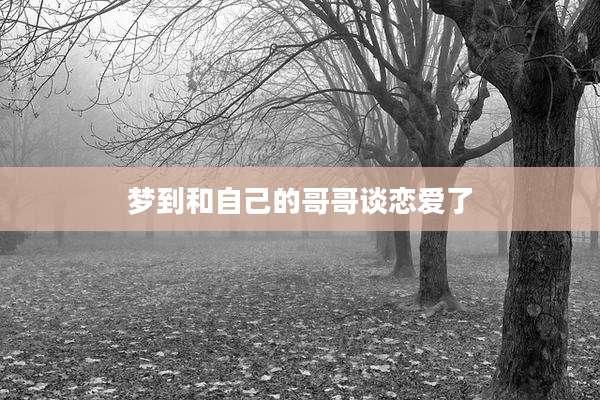 梦到和自己的哥哥谈恋爱了