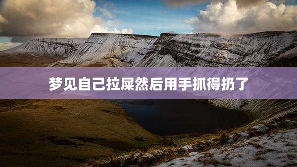 梦见自己拉屎然后用手抓得扔了